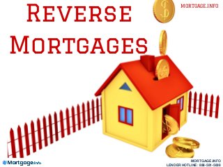 Reverse
Mortgages
MORTGAGE.INFO
MORTGAGE.INFO
LENDER HOTLINE: 888-581-5008
 