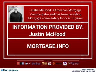 Justin McHood is Americas Mortgage
Commentator and has been providing
Mortgage commentary for over 10 years.
INFORMATION PROVIDED BY:
Justin McHood
MORTGAGE.INFO
MORTGAGE.INFO
LENDER HOTLINE: 888-581-5008
 
