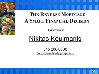 Nikitas Kouimanis 
516 206 0000 
Your Reverse Mortgage Specialist 
 