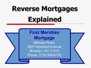 Reverse Mortgages Explained First Meridian Mortgage Michael Pinter 2607 Nostrand Avenue Brooklyn, NY 11210 Phone: (718) 906-6132 