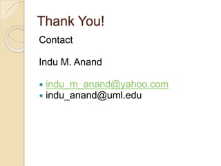 Thank You!
Contact
Indu M. Anand
 indu_m_anand@yahoo.com
 indu_anand@uml.edu
 