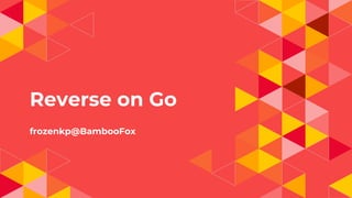 Reverse on Go
frozenkp@BambooFox
 