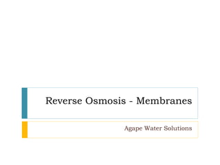 Reverse Osmosis - Membranes
Agape Water Solutions
 