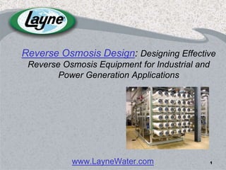 1 Reverse Osmosis Design: Designing Effective Reverse Osmosis Equipment for Industrial and  Power Generation Applications www.LayneWater.com 1 