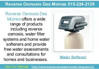 Reverse Osmosis Des Moines 515-224-2129
Reverse Osmosis Des
Moines offers a wide
range of products
including reverse
osmosis, water filter
systems and home water
softeners and provide
free water assessments
and consultations for
homes and businesses.

Water Softener

Visit Our Website : http://reverseosmosisdesmoines.blogspot.in/

 