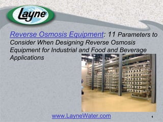 1 Reverse Osmosis Equipment: 11 Parameters to Consider When Designing Reverse Osmosis Equipment for Industrial and Food and Beverage Applications www.LayneWater.com 1 