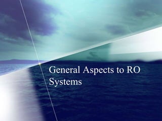 General Aspects to RO
Systems
 