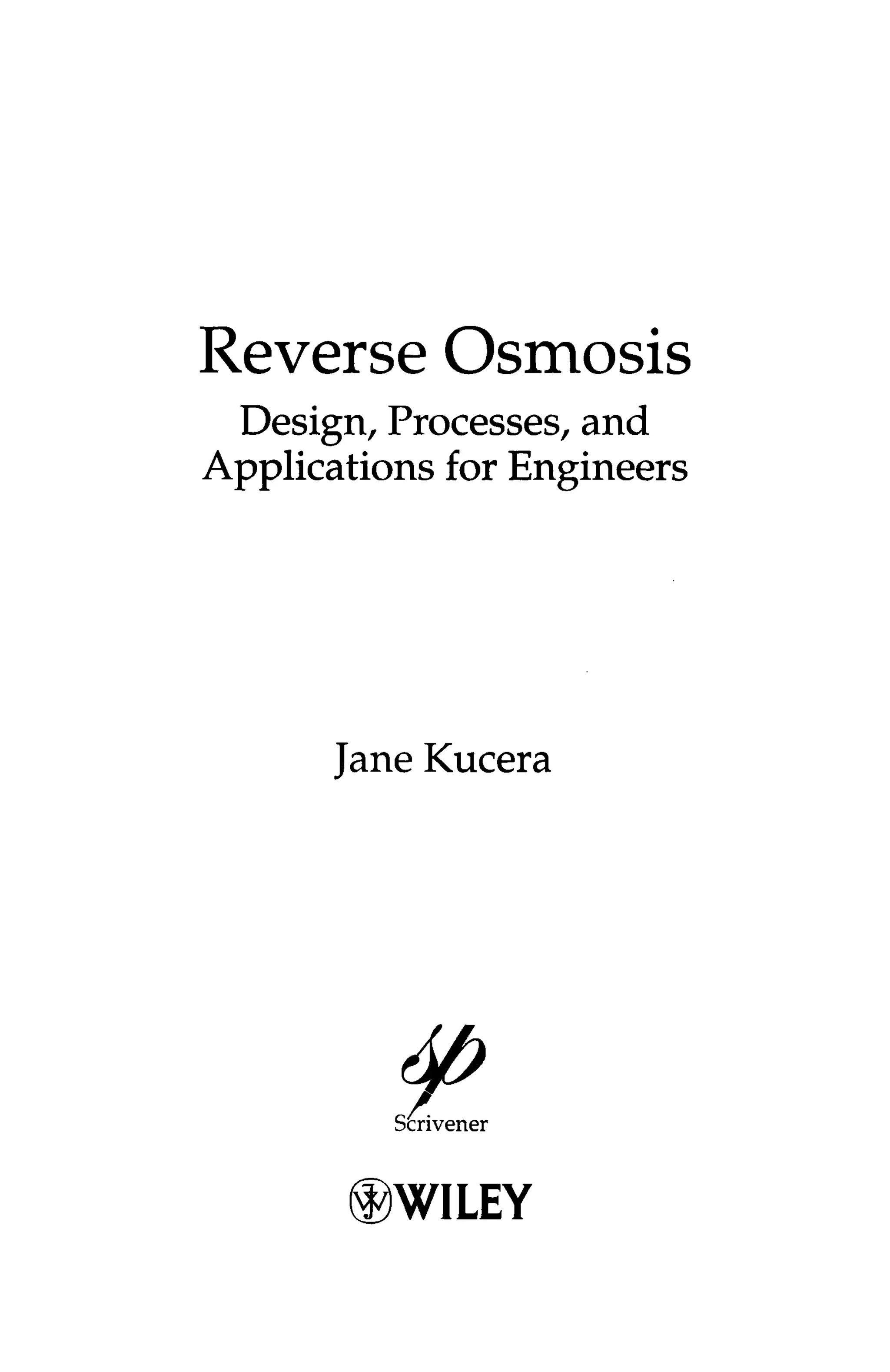 Reverse Osmosis
Design, Processes, and
Applications for Engineers
Jane Kucera
Scrivener
~ W I L E Y
 