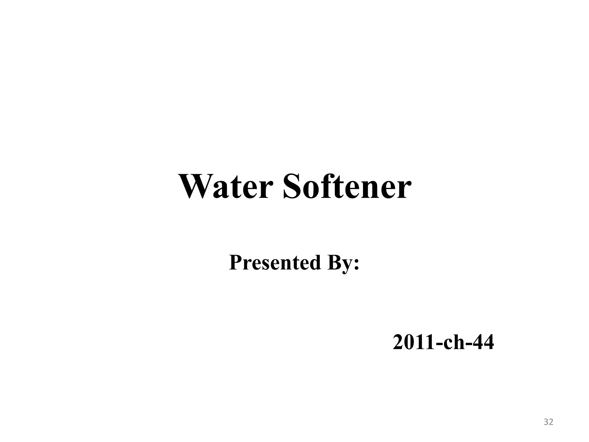 Presented By:
2011-ch-44
32
Water Softener
 