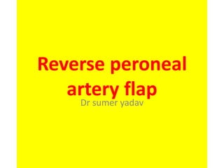 Reverse peroneal
artery flapDr sumer yadav
 
