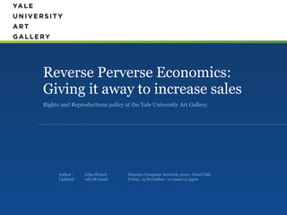 Reverse Perverse Economics: Giving it away to increase sales ,[object Object],Author :  Updated :  John ffrench 08/08/2008 Museum Computer Network, 2009 - Panel Talk Friday, 13 November - 11:15am-12:45pm 