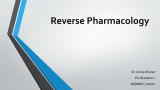 Reverse Pharmacology
Dr. Avina Kharat
PG Resident 1
MGMMC, Indore
 