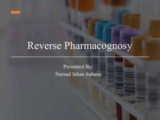 Reverse Pharmacognosy
Presented By:
Nursad Jahan Sultana
 