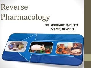 Reverse
Pharmacology
DR. SIDDHARTHA DUTTA
MAMC, NEW DELHI
 
