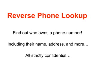 Reverse Phone Lookup   Find out who owns a phone number!  Including their name, address, and more… All strictly confidential… 