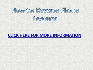 How to: Reverse Phone Lookups CLICK HERE FOR MORE INFORMATION 
