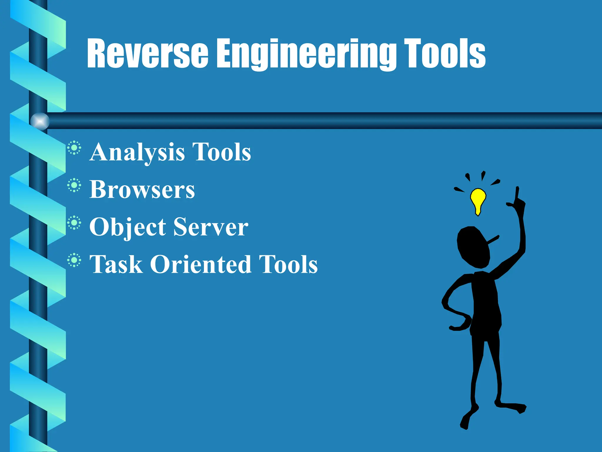 Reverse Engineering Tools
 Analysis Tools
 Browsers
 Object Server
 Task Oriented Tools
 