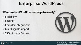 Edmund Turbin - Solutions Engineer
edmund.turbin@wpengine.com
Enterprise WordPress
What makes WordPress enterprise ready?
...