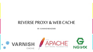REVERSE PROXY & WEB CACHE
BY :ELMAHDI BENZEKRI
 