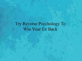 Try Reverse Psychology To
    Win Your Ex Back
 