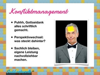 Konfliktmanagement
• Puhhh, Gottseidank
  alles schriftlich
  gemacht.

• Perspektivwechsel:
  was steckt dahinter?

• Sachlich bleiben,
  eigene Leistung
  nachvollziehbar
  machen.



     13
 