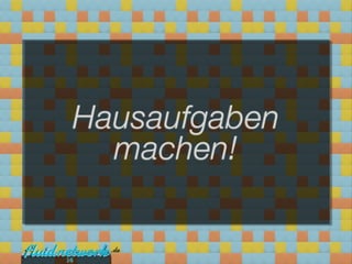 Hausaufgaben
   machen!


14
 