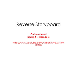 Reverse Storyboard
            Outnumbered
          Series 4 – Episode 4

http://www.youtube.com/watch?v=dJz7Txm
                 RMZg
 