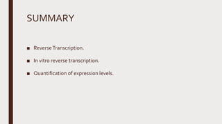 SUMMARY
■ ReverseTranscription.
■ In vitro reverse transcription.
■ Quantification of expression levels.
 