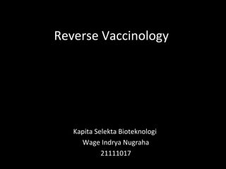 Reverse Vaccinology




   Kapita Selekta Bioteknologi
     Wage Indrya Nugraha
            21111017
 
