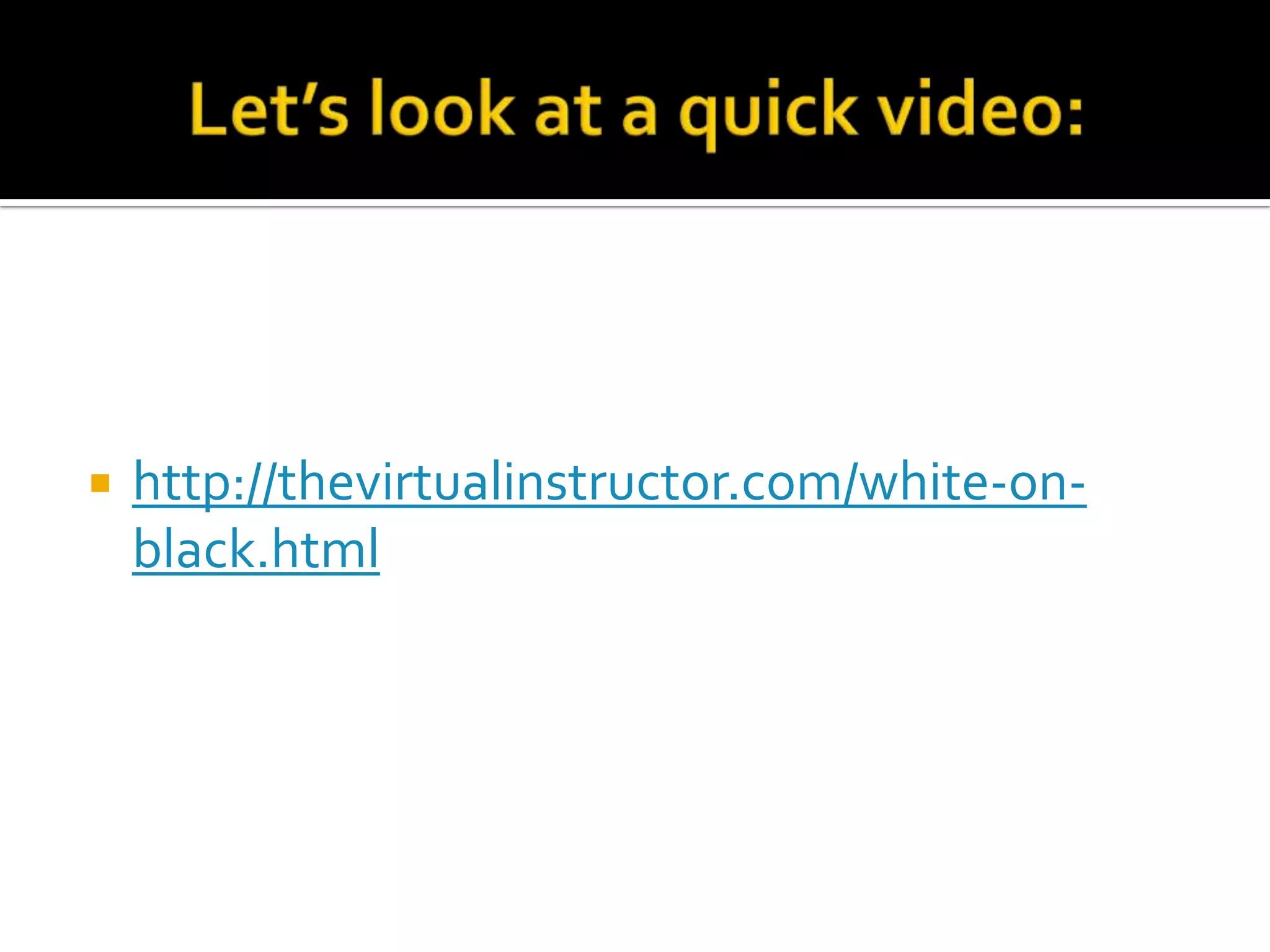    http://thevirtualinstructor.com/white-on-
    black.html
 