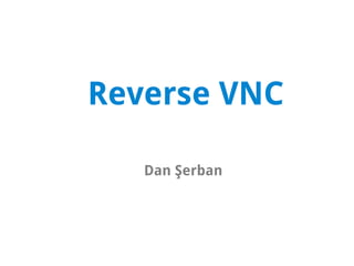Reverse VNC

   Dan Şerban
 