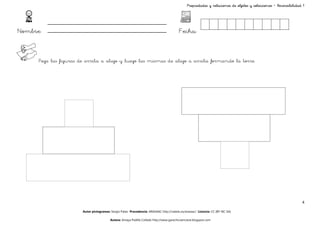 Propiedades y relaciones de objetos y colecciones – Reversibilidad 1




Nombre:                                                                                   Fecha:


      Pega las figuras de arriba a abajo y luego las mismas de abajo a arriba formando la torre.




                                                                                                                                                                 4

                        Autor pictogramas: Sergio Palao Procedencia: ARASAAC http://catedu.es/arasaac/ Licencia: CC (BY-NC-SA)

                                          Autora: Amaya Padilla Collado http://www.garachicoenclave.blogspot.com
 