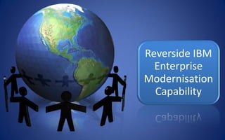 Reverside IBM
  Enterprise
Modernisation
  Capability
 