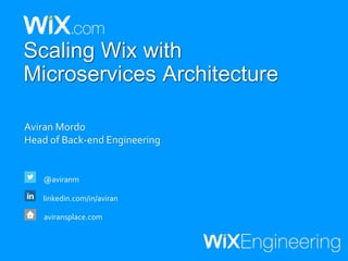 Aviran Mordo
Head of Back-end Engineering
@aviranm
linkedin.com/in/aviran
aviransplace.com
Scaling Wix with
Microservices Architecture
 