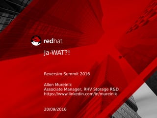 Ja-WAT?!
Reversim Summit 2016
Allon Mureinik
Associate Manager, RHV Storage R&D
https://www.linkedin.com/in/mureinik
20/09/2016
 