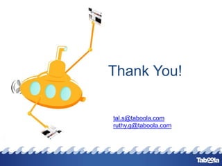 Thank You!
tal.s@taboola.com
ruthy.g@taboola.com

 