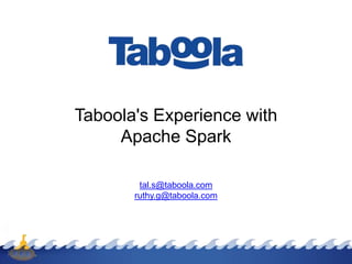 Taboola's Experience with
Apache Spark
tal.s@taboola.com
ruthy.g@taboola.com

 