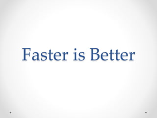 Faster is Better
 