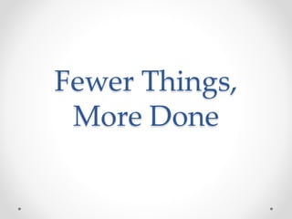 Fewer Things,
More Done
 