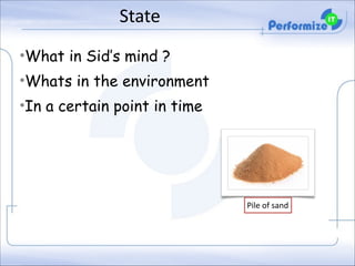 State
•What in Sid’s mind ?
•Whats in the environment
•In a certain point in time

Pile	
  of	
  sand

 