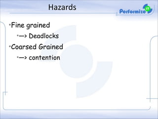 Hazards	
  
•Fine grained
•—> Deadlocks

•Coarsed Grained
•—> contention

 