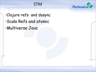 STM
•Clojure refs and dosync

•Scala Refs and atomic
•Multiverse Java

 