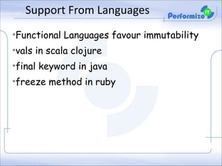 Support	
  From	
  Languages
•Functional Languages favour immutability
•vals in scala clojure
•final keyword in java
•freeze method in ruby

 
