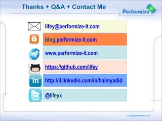 Thanks + Q&A + Contact Me
lifey@performize-it.com
blog.performize-it.com
www.performize-it.com
https://github.com/lifey
http://il.linkedin.com/in/haimyadid
@lifeyx

© Copyright Performize-IT LTD.

 