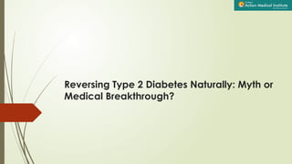 Reversing Type 2 Diabetes Naturally: Myth or Medical Breakthrough? | PPTX