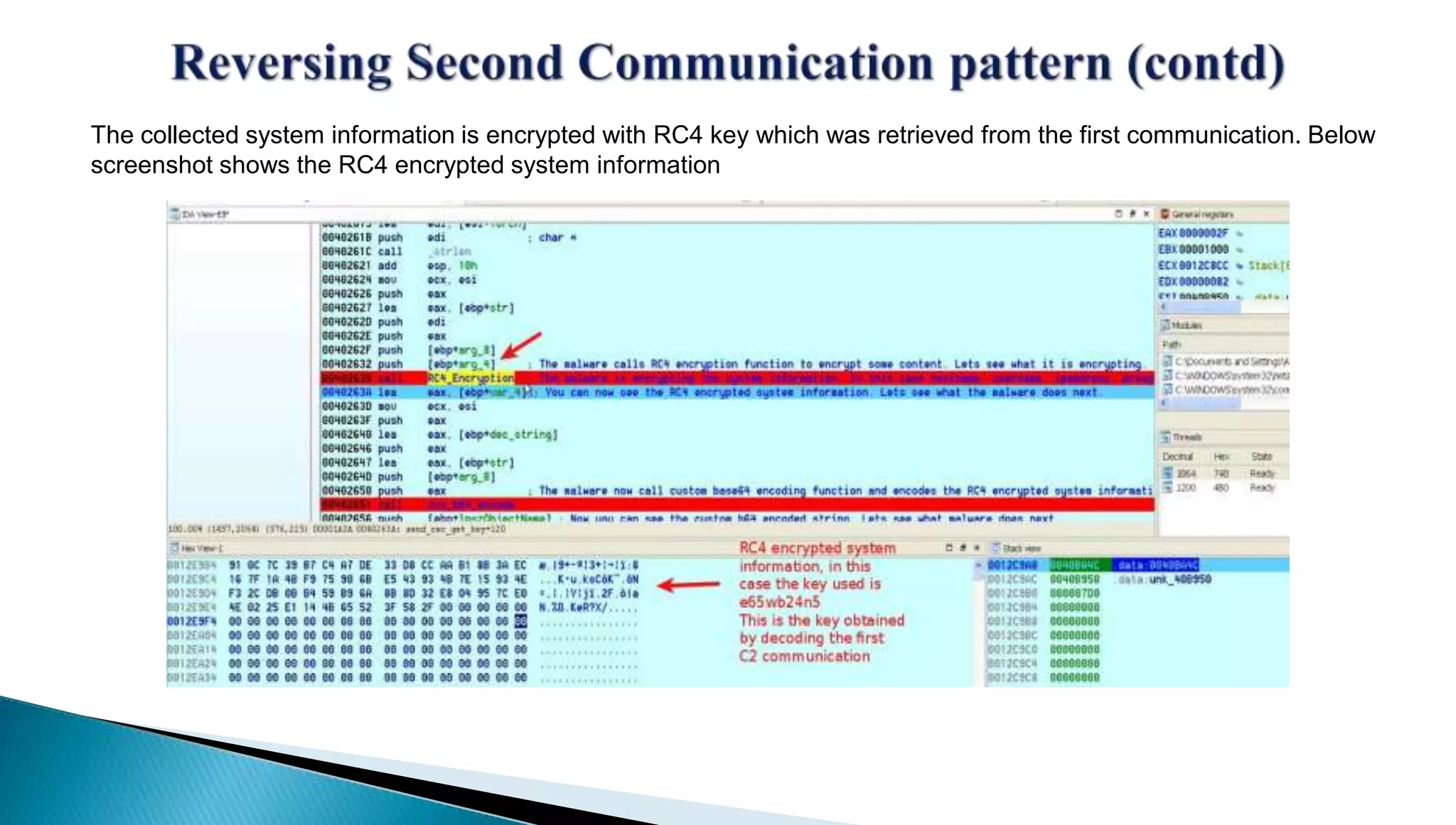 The collected system information is encrypted with RC4 key which was retrieved from the first communication. Below 
screenshot shows the RC4 encrypted system information 
 