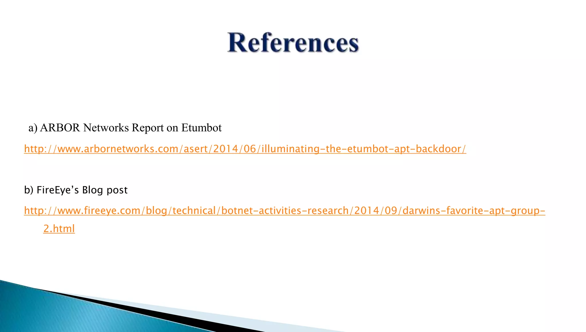 a) ARBOR Networks Report on Etumbot 
http://www.arbornetworks.com/asert/2014/06/illuminating-the-etumbot-apt-backdoor/ 
b) FireEye’s Blog post 
http://www.fireeye.com/blog/technical/botnet-activities-research/2014/09/darwins-favorite-apt-group- 
2.html 
 