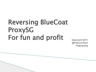 Reversing BlueCoat ProxySGFor fun and profit Idsecconf 2011@PalComTech Palembang 