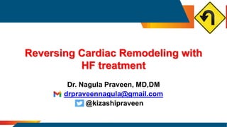 Reversing Cardiac Remodeling with
HF treatment
Dr. Nagula Praveen, MD,DM
drpraveennagula@gmail.com
@kizashipraveen
 