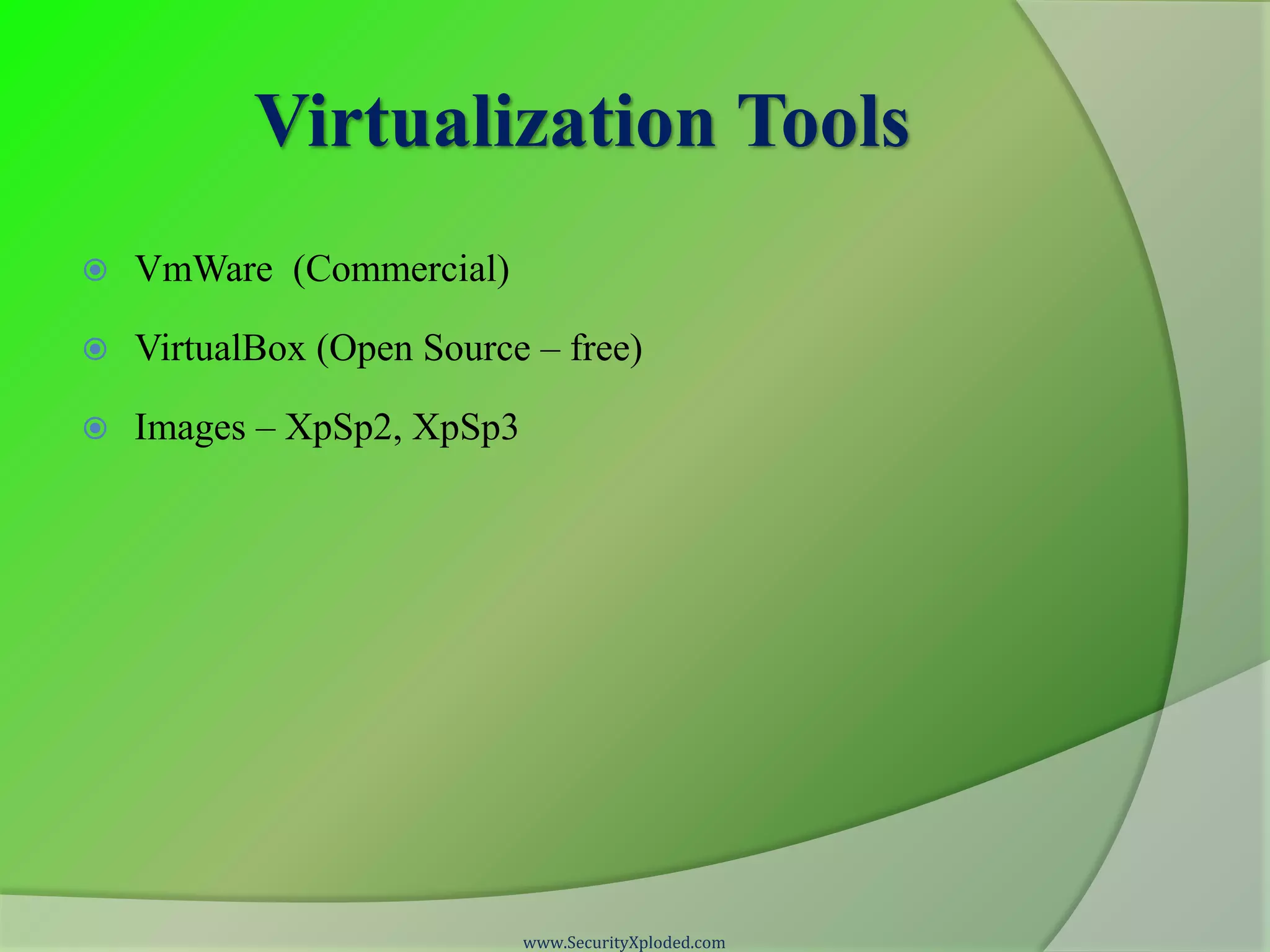 Virtualization Tools  VmWare (Commercial)  VirtualBox (Open Source – free)  Images – XpSp2, XpSp3 www.SecurityXploded.com 
